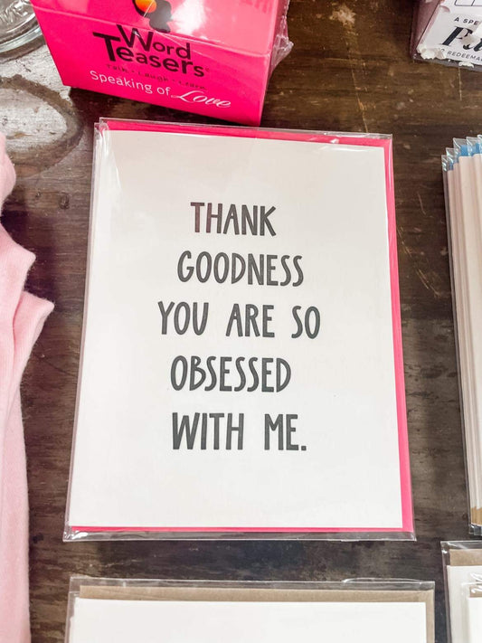 Thank Goodness You Are So Obsessed With Me Valentines Card